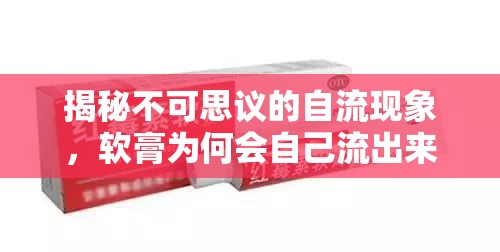 揭秘不可思議的自流現(xiàn)象，軟膏為何會自己流出來