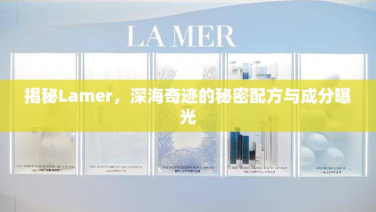 揭秘Lamer，深海奇跡的秘密配方與成分曝光