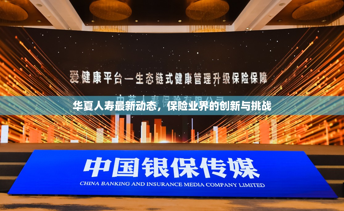 華夏人壽最新動態(tài)，保險業(yè)界的創(chuàng)新與挑戰(zhàn)