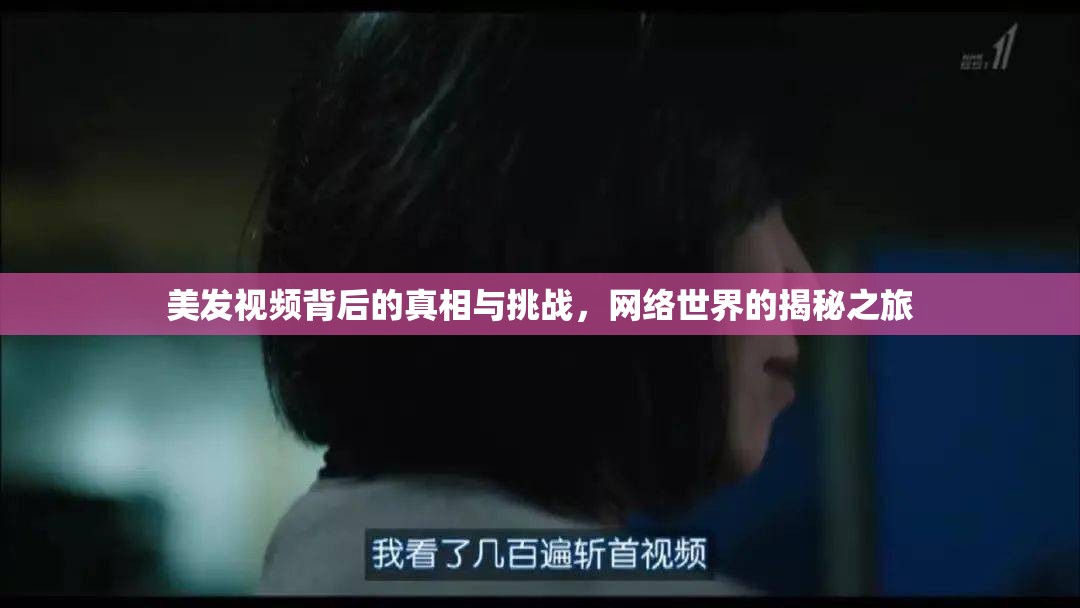 美發(fā)視頻背后的真相與挑戰(zhàn)，網(wǎng)絡(luò)世界的揭秘之旅