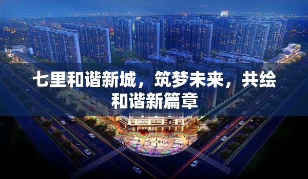 七里和諧新城，筑夢未來，共繪和諧新篇章