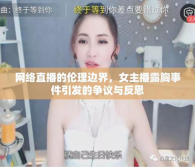 網(wǎng)絡(luò)直播的倫理邊界，女主播露胸事件引發(fā)的爭(zhēng)議與反思