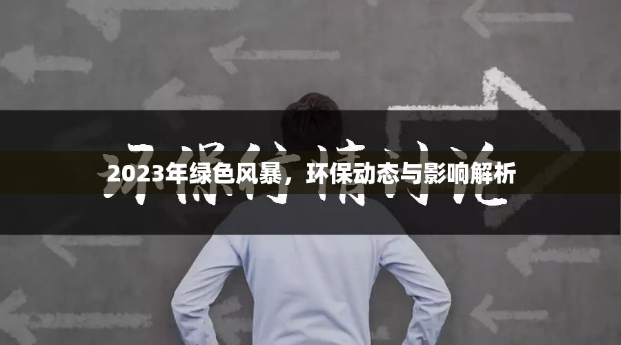 2023年綠色風(fēng)暴，環(huán)保動(dòng)態(tài)與影響解析