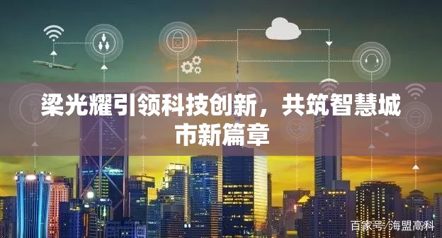 梁光耀引領科技創(chuàng)新，共筑智慧城市新篇章