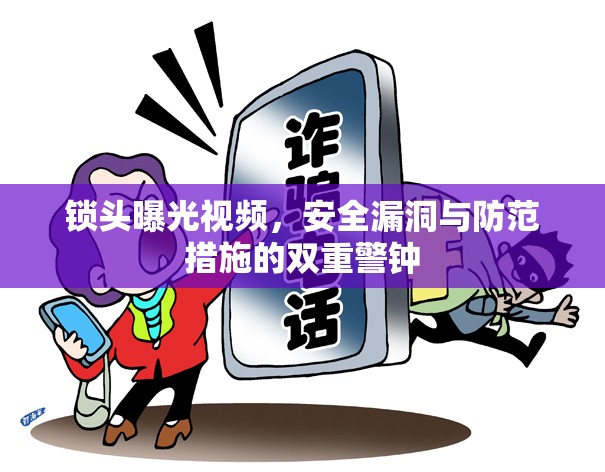鎖頭曝光視頻，安全漏洞與防范措施的雙重警鐘