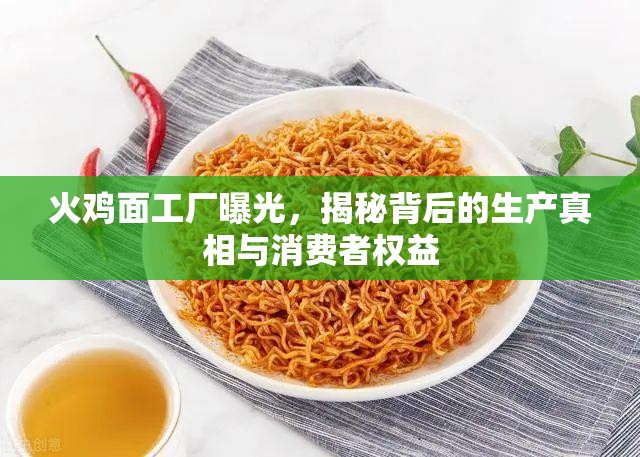火雞面工廠曝光，揭秘背后的生產(chǎn)真相與消費(fèi)者權(quán)益