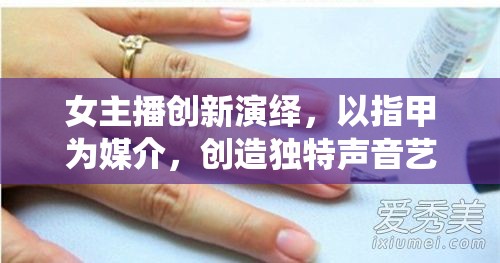女主播創(chuàng)新演繹，以指甲為媒介，創(chuàng)造獨(dú)特聲音藝術(shù)