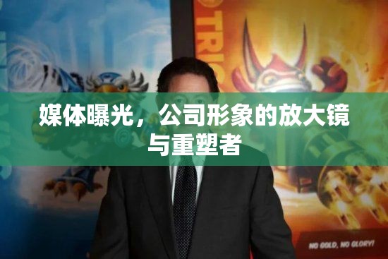 媒體曝光，公司形象的放大鏡與重塑者