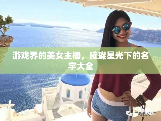 游戲界的美女主播，璀璨星光下的名字大全