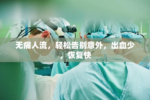 無痛人流，輕松告別意外，出血少，恢復快