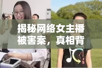 揭秘網(wǎng)絡(luò)女主播被害案，真相背后的驚天秘密