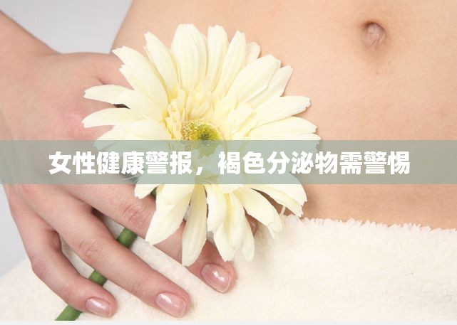 女性健康警報，褐色分泌物需警惕