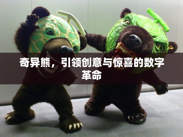 奇異熊，引領(lǐng)創(chuàng)意與驚喜的數(shù)字革命