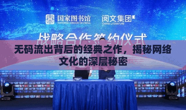 無(wú)碼流出背后的經(jīng)典之作，揭秘網(wǎng)絡(luò)文化的深層秘密