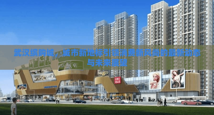 武漢繽購(gòu)城，城市新地標(biāo)引領(lǐng)消費(fèi)新風(fēng)尚的最新動(dòng)態(tài)與未來(lái)展望