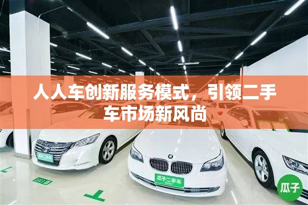 人人車創(chuàng)新服務(wù)模式，引領(lǐng)二手車市場新風(fēng)尚