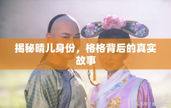 揭秘晴兒身份，格格背后的真實故事