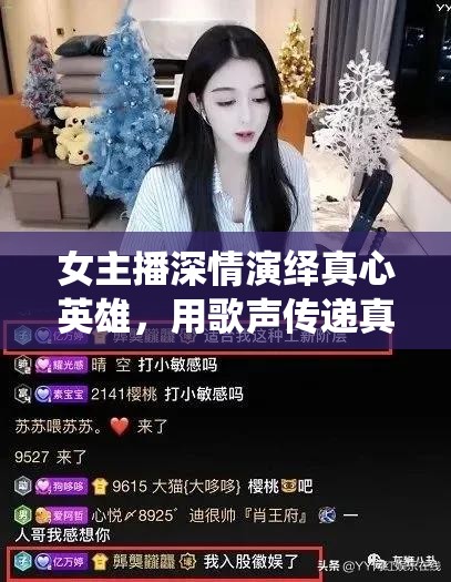 女主播深情演繹真心英雄，用歌聲傳遞真摯情感與勇氣