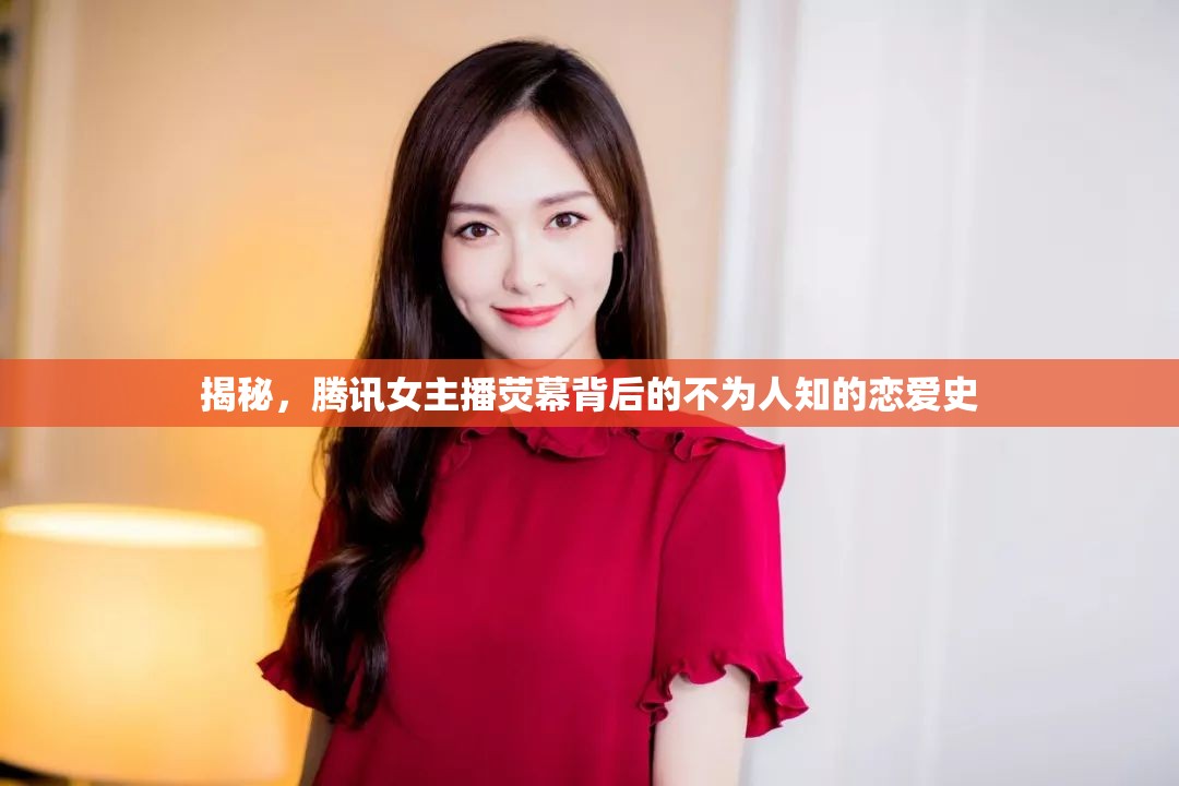 揭秘，騰訊女主播熒幕背后的不為人知的戀愛史