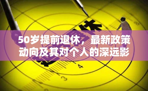50歲提前退休，最新政策動向及其對個人的深遠影響