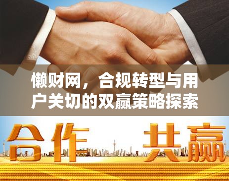 懶財(cái)網(wǎng)，合規(guī)轉(zhuǎn)型與用戶(hù)關(guān)切的雙贏策略探索