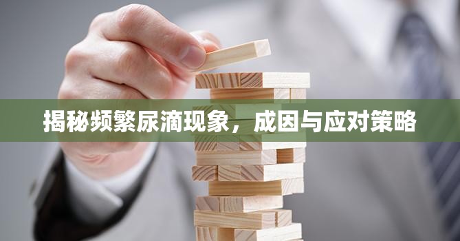 揭秘頻繁尿滴現(xiàn)象，成因與應(yīng)對(duì)策略