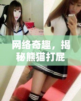 網(wǎng)絡(luò)奇趣，揭秘熊貓打屁股女主播的背后故事