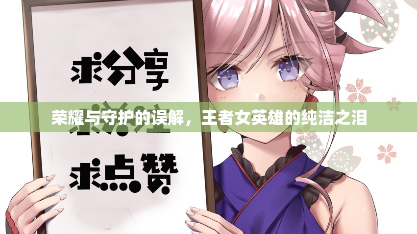 榮耀與守護(hù)的誤解，王者女英雄的純潔之淚
