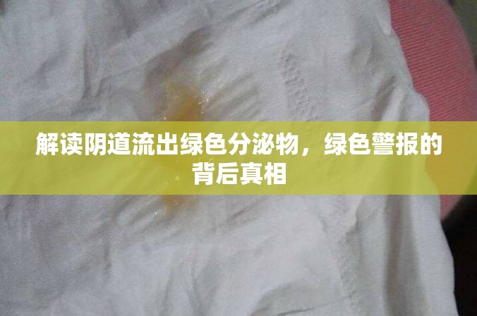 解讀陰道流出綠色分泌物，綠色警報的背后真相