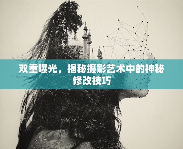 雙重曝光，揭秘?cái)z影藝術(shù)中的神秘修改技巧