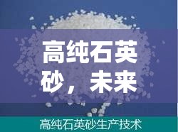 高純石英砂，未來材料科技的新寵兒——最新動態(tài)與市場趨勢解析