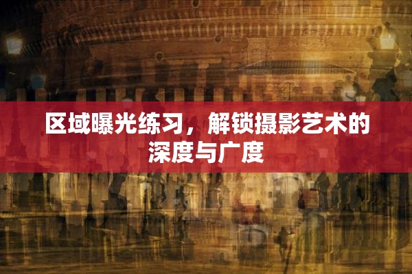 區(qū)域曝光練習，解鎖攝影藝術的深度與廣度