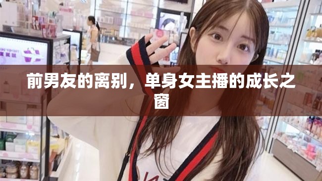 前男友的離別，單身女主播的成長之窗