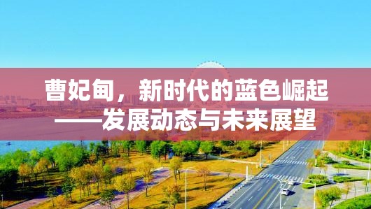 曹妃甸，新時(shí)代的藍(lán)色崛起——發(fā)展動(dòng)態(tài)與未來(lái)展望