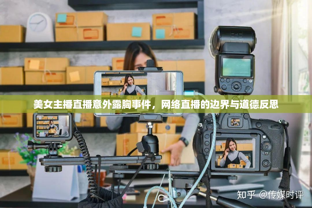 美女主播直播意外露胸事件，網(wǎng)絡(luò)直播的邊界與道德反思