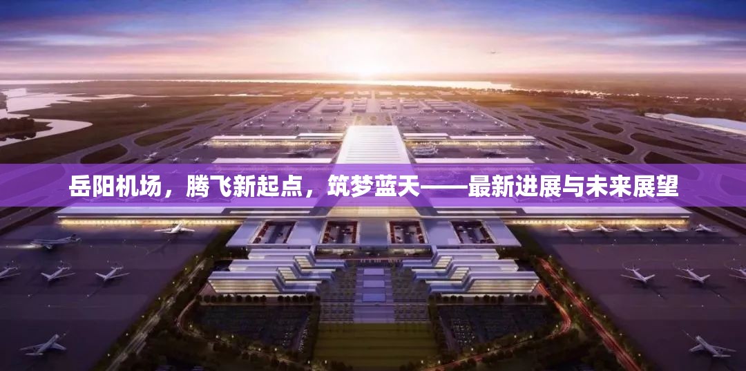 岳陽機(jī)場，騰飛新起點(diǎn)，筑夢藍(lán)天——最新進(jìn)展與未來展望