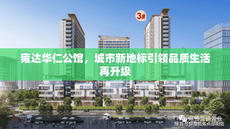 雍達(dá)華仁公館，城市新地標(biāo)引領(lǐng)品質(zhì)生活再升級