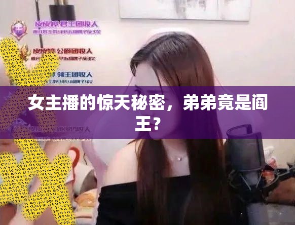女主播的驚天秘密，弟弟竟是閻王？