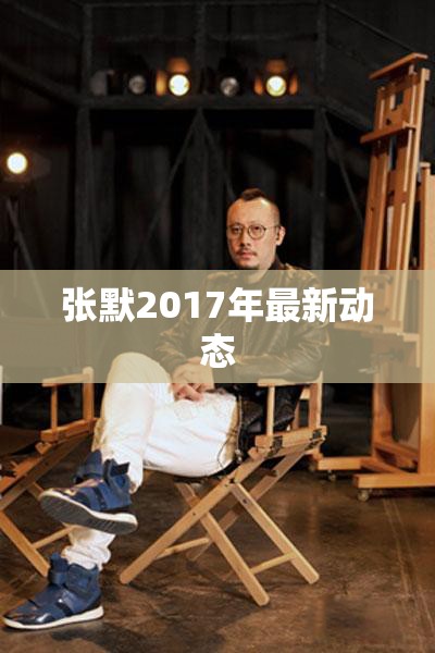 張默2017年最新動(dòng)態(tài)
