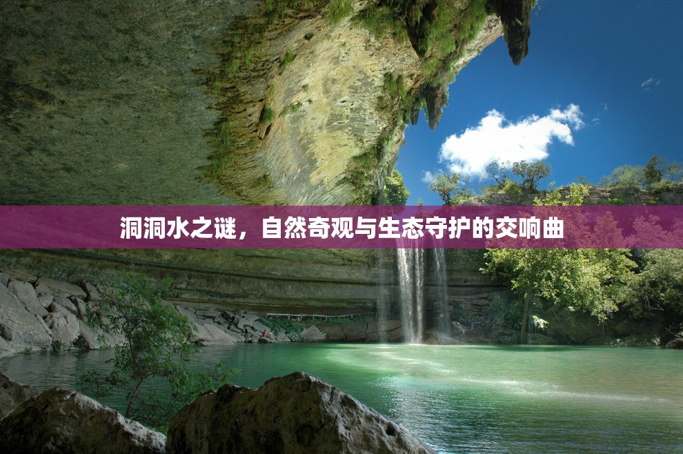 洞洞水之謎，自然奇觀與生態(tài)守護(hù)的交響曲