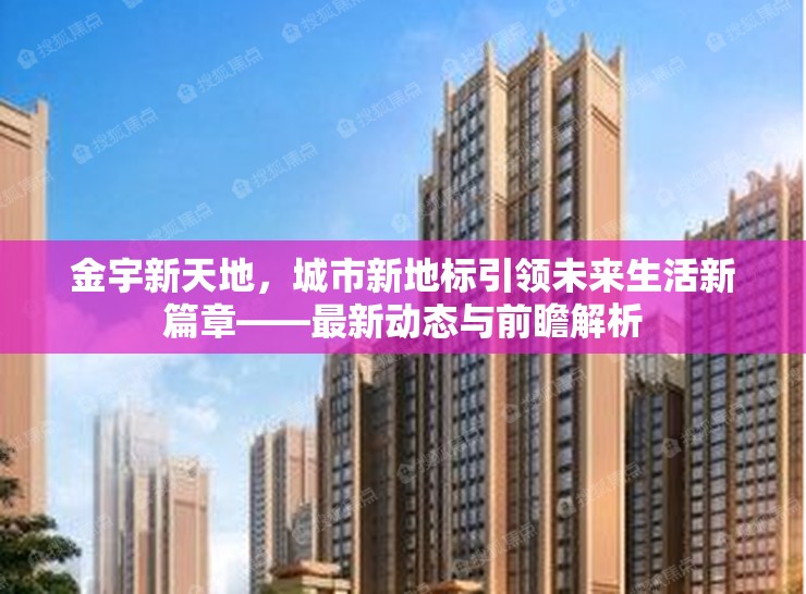 金宇新天地，城市新地標(biāo)引領(lǐng)未來生活新篇章——最新動(dòng)態(tài)與前瞻解析