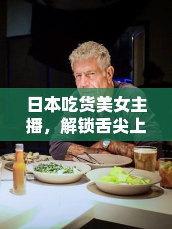 日本吃貨美女主播，解鎖舌尖上的獨(dú)特福利