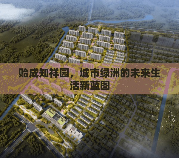 貽成知祥園，城市綠洲的未來生活新藍(lán)圖