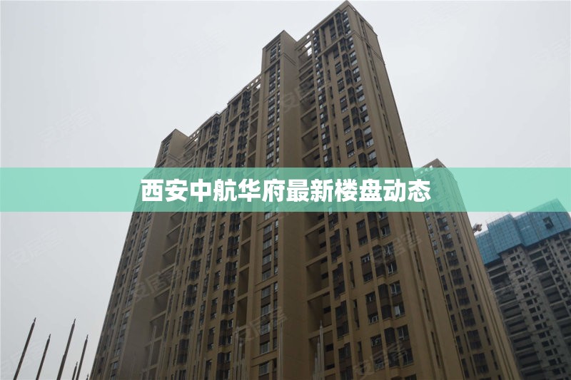 西安中航華府最新樓盤(pán)動(dòng)態(tài)