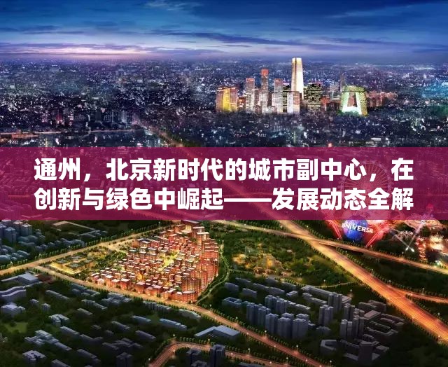 通州，北京新時(shí)代的城市副中心，在創(chuàng)新與綠色中崛起——發(fā)展動(dòng)態(tài)全解析