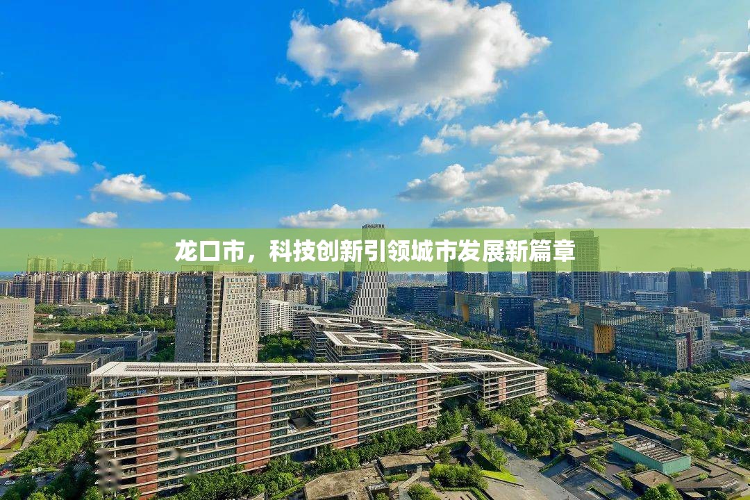 龍口市，科技創(chuàng)新引領(lǐng)城市發(fā)展新篇章