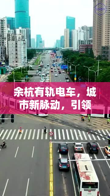 余杭有軌電車，城市新脈動(dòng)，引領(lǐng)綠色出行新篇章