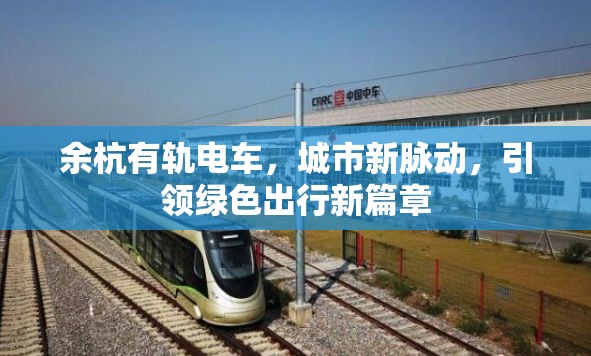 余杭有軌電車，城市新脈動(dòng)，引領(lǐng)綠色出行新篇章