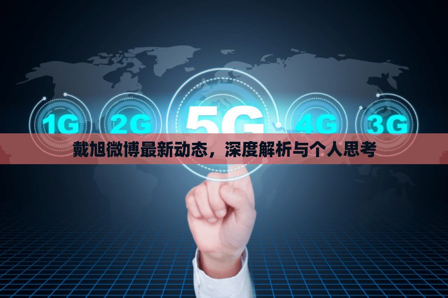 戴旭微博最新動(dòng)態(tài)，深度解析與個(gè)人思考