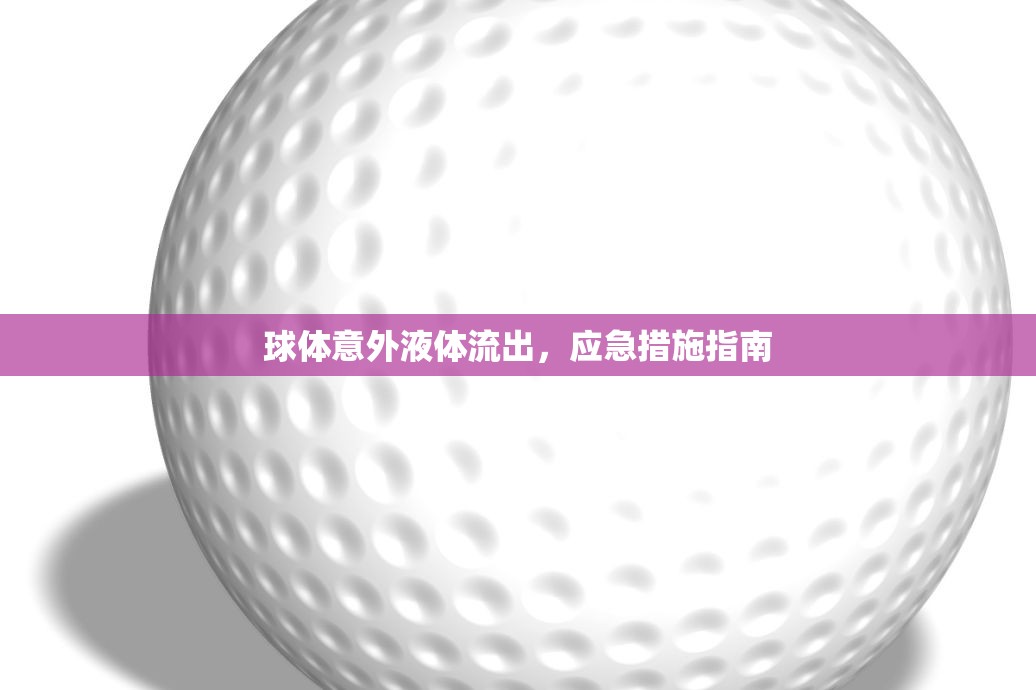 球體意外液體流出，應(yīng)急措施指南